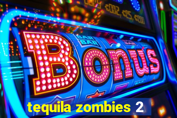 tequila zombies 2